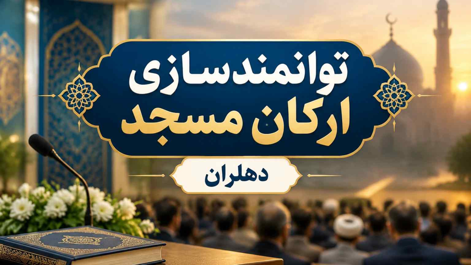 برگزاری کارگاه آموزشی و توانمندسازی ارکان مساجد در شهرستان دهلران